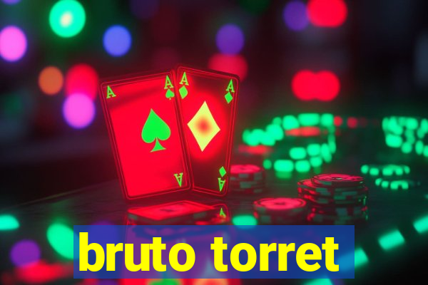 bruto torret